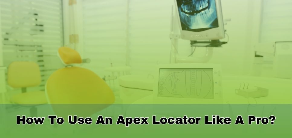How To Use An Apex Locator Like A Pro